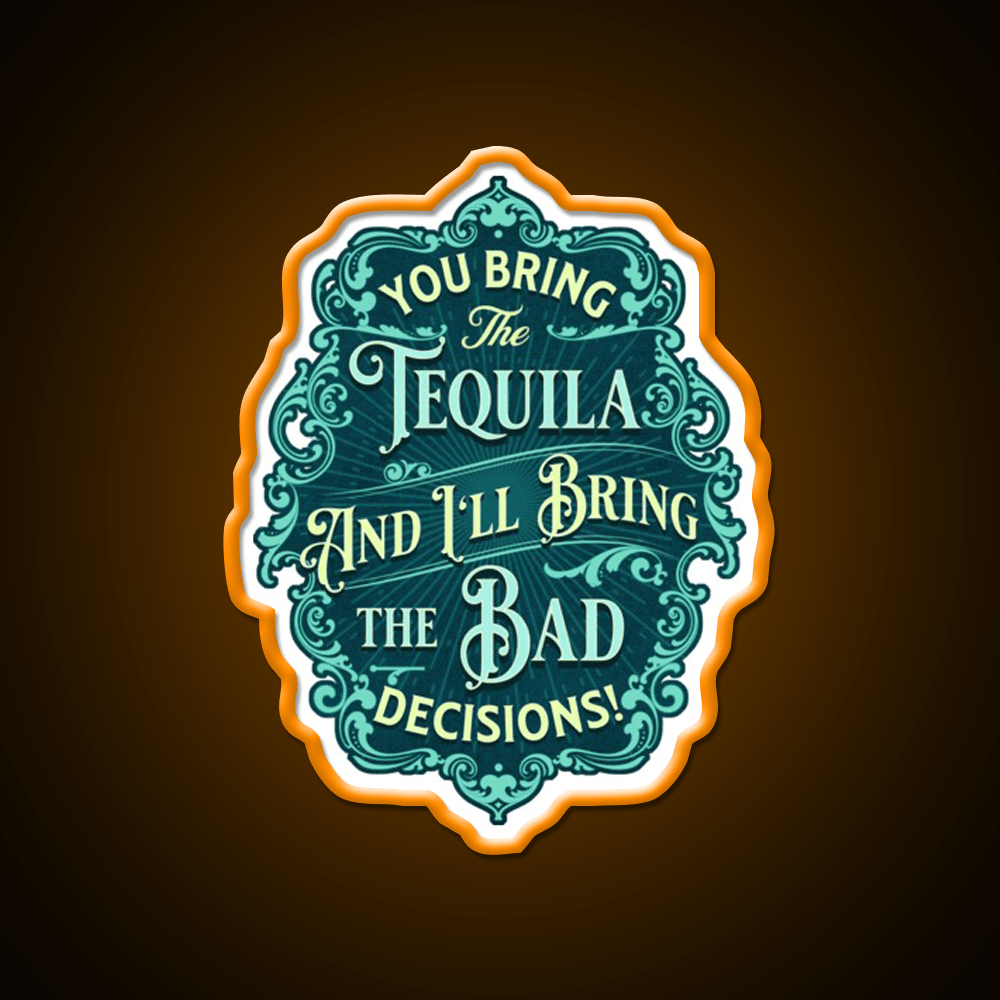 You Bring The Tequila And Ill Bring The Bad Decisions Tequila Led Neon Sign Rgb Color - Shineneon