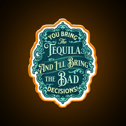 You Bring The Tequila And Ill Bring The Bad Decisions Tequila Led Neon Sign Rgb Color - Shineneon