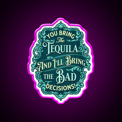 You Bring The Tequila And Ill Bring The Bad Decisions Tequila Led Neon Sign Rgb Color - Shineneon