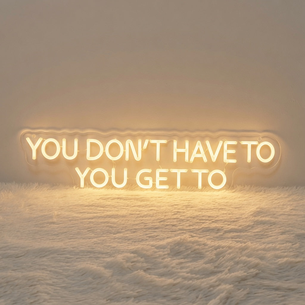 You Don't Have To You Get To LED Neon Sign - 01 Original Product Image