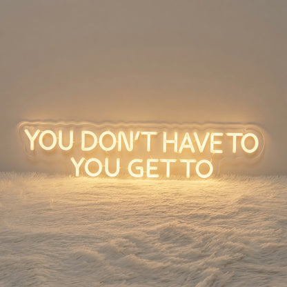 You Don't Have To You Get To LED Neon Sign - 01 Original Product Image