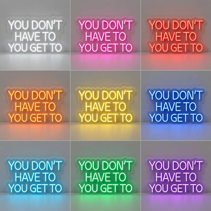 You Don't Have To You Get To LED Neon Sign - Shineneon