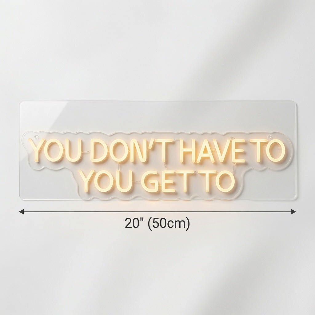 You Don't Have To You Get To LED Neon Sign - Shineneon