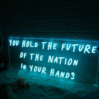 You Hold The Future Of The Nation In Your Hands Led Neon Sign | Shineneon