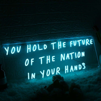 You Hold The Future Of The Nation In Your Hands Led Neon Sign | Shineneon