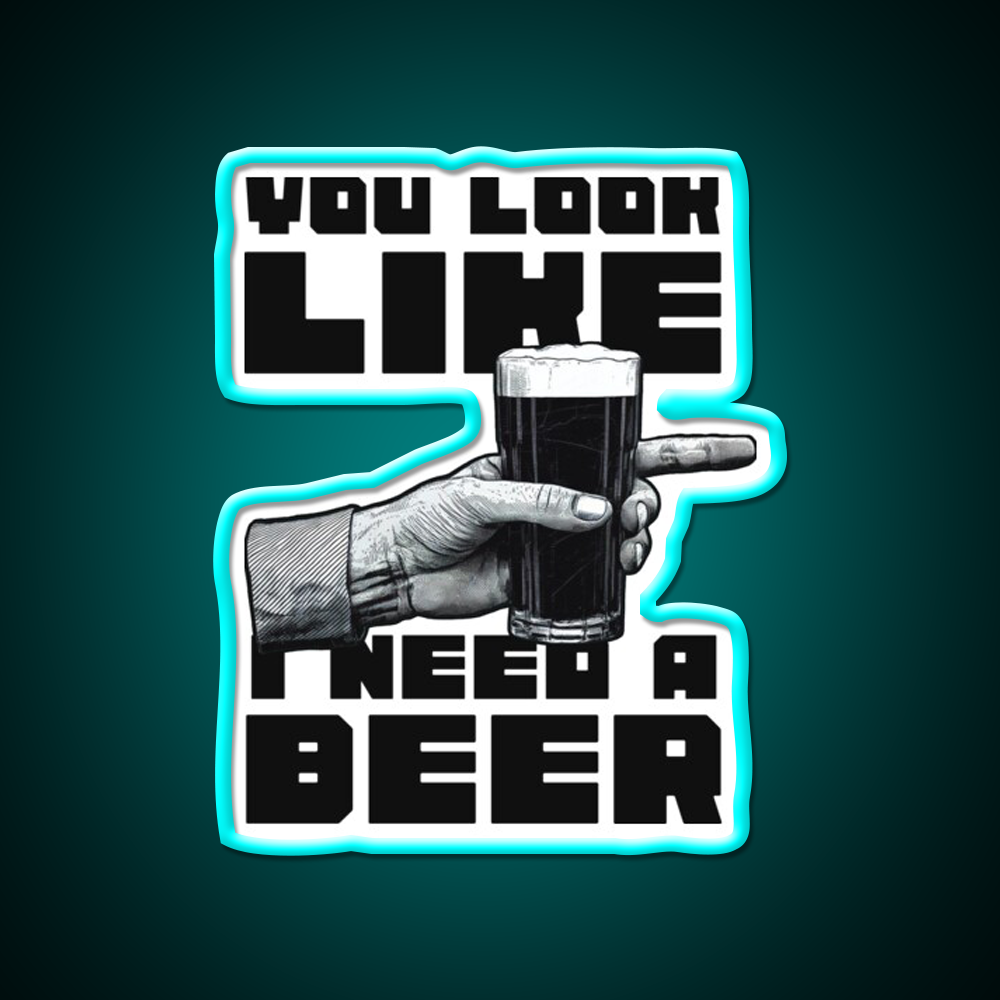 You Look Like I Need A Beer Man Cave Bar Led Neon Sign Rgb Color