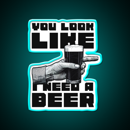 You Look Like I Need A Beer Man Cave Bar Led Neon Sign Rgb Color