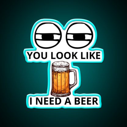 You Look Like I Need A Beer Man Cave Bar Led Neon Sign Bar Decor Rgb Color