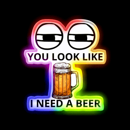 You Look Like I Need A Beer Man Cave Bar Led Neon Sign Bar Decor Rgb Color