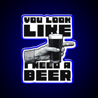 You Look Like I Need A Beer Man Cave Bar Led Neon Sign Rgb Color