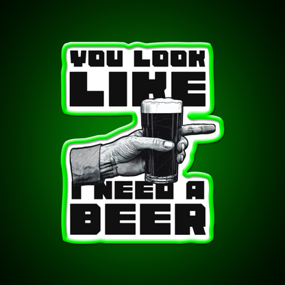 You Look Like I Need A Beer Man Cave Bar Led Neon Sign Rgb Color