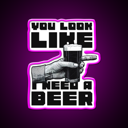You Look Like I Need A Beer Man Cave Bar Led Neon Sign Rgb Color