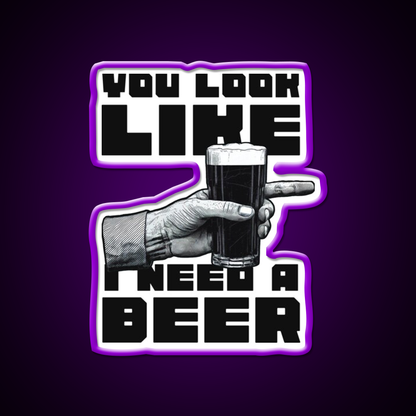 You Look Like I Need A Beer Man Cave Bar Led Neon Sign Rgb Color