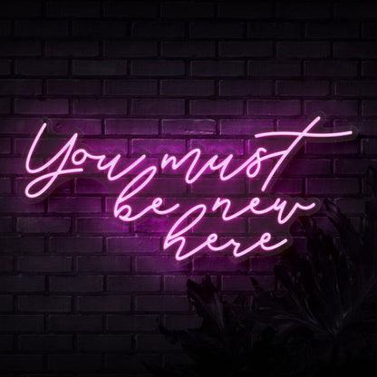 You Must Be New Here Led Neon Sign - Shineneon
