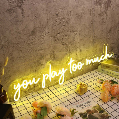 You Play Too Much Yellow Led Neon Sign - Shineneon