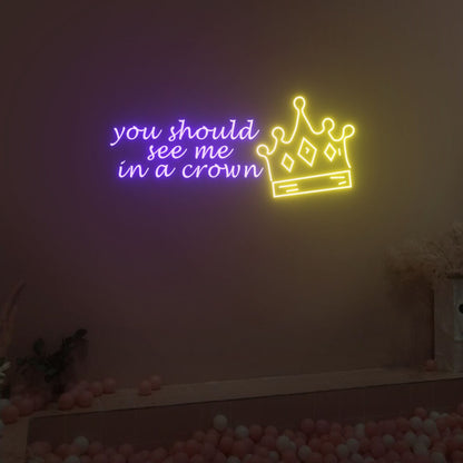 You Should See Me In A Crown Neon Sign Fashion Led Neon Sign | Shineneon
