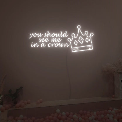 You Should See Me In A Crown Neon Sign Fashion Led Neon Sign | Shineneon