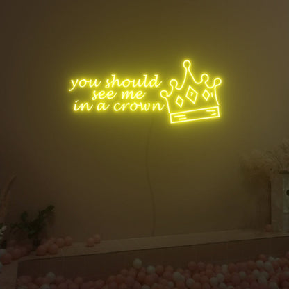 You Should See Me In A Crown Neon Sign Fashion Led Neon Sign | Shineneon