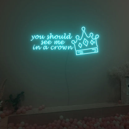 You Should See Me In A Crown Neon Sign Fashion Led Neon Sign | Shineneon