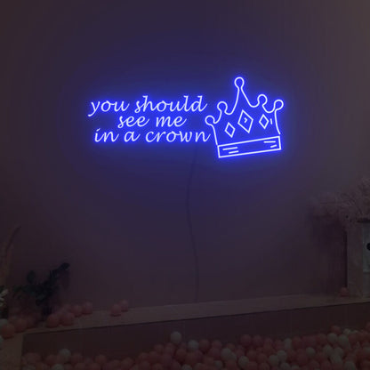 You Should See Me In A Crown Neon Sign Fashion Led Neon Sign | Shineneon