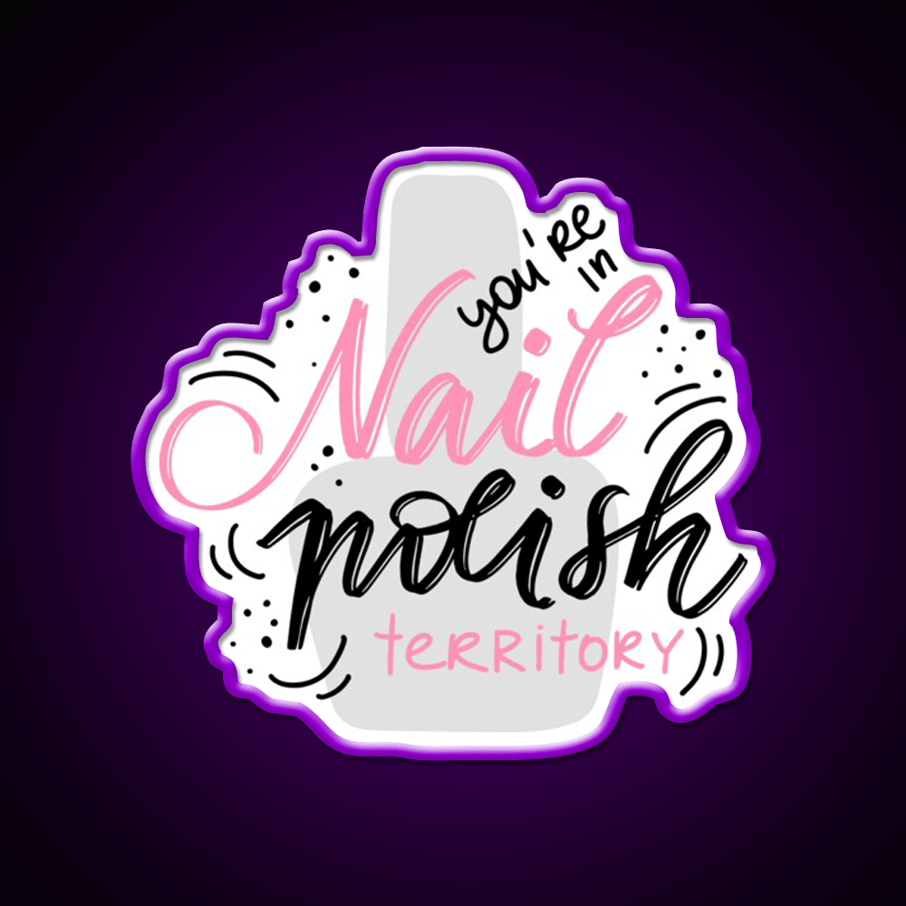 Youre In Nail Polish Territory For A Nail Tech Nail Salon Led Neon Sign Rgb Color - Shineneon