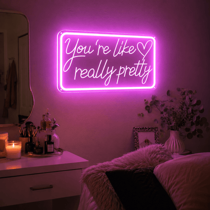 You're Like Really Pretty LED Neon Sign Home Wall Art - Shineneon