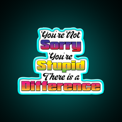 Youre Not Sorry Youre Stupid There Is A Difference Bar Led Neon Sign Rgb Color