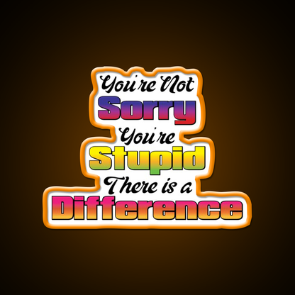 Youre Not Sorry Youre Stupid There Is A Difference Bar Led Neon Sign Rgb Color