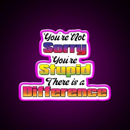 Youre Not Sorry Youre Stupid There Is A Difference Bar Led Neon Sign Rgb Color